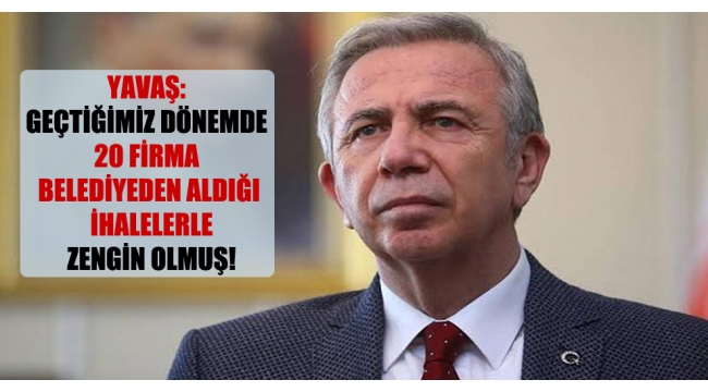 Mensur Yavaş: Geçtiğimiz dönemde 20 firma belediyeden aldığı ihalelerle zengin olmuş!