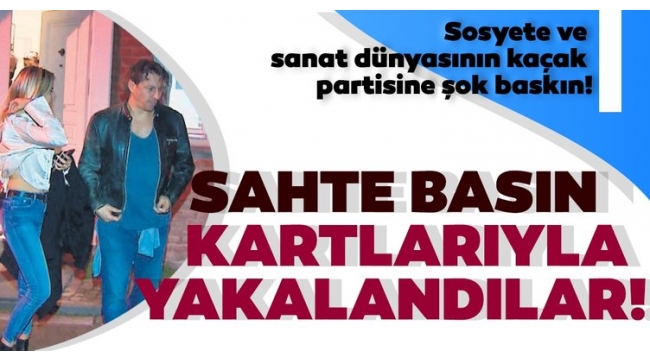 Sahte basın kartlarıyla kaçak parti