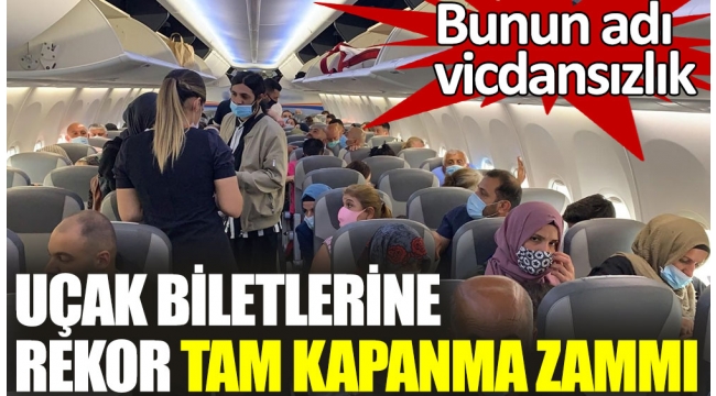 Bunun adı vicdansızlık..Uçak biletlerine rekor tam kapanma zammı.