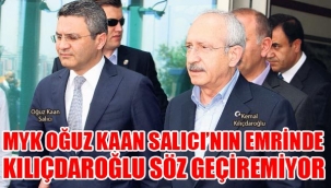 CHP MYK OĞUZ KAAN SALICININ EMRİNDE, KILIÇDAROĞLU SÖZ GEÇİREMİYOR!