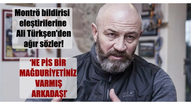Montrö bildirisi eleştirilerine Ali Türkşen'den ağır sözler!