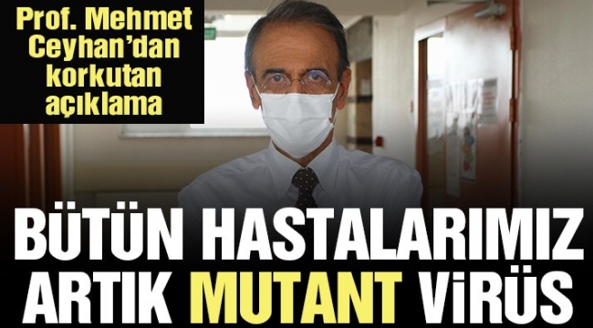 Prof. Mehmet Ceyhan: Bizim bütün hastalarımız artık mutant virüs