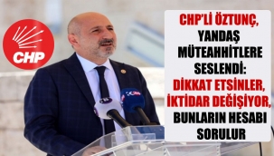 CHP'li Ali Öztunç, yandaş müteahhitlere seslendi.