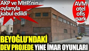 Beyoğlu'ndaki dev projede yine imar oyunları !