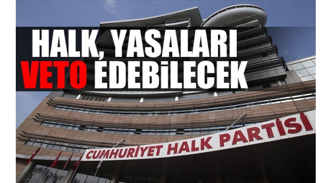 CHPnin Güçlendirilmiş Parlamenter Sisteminin detayları belli oldu