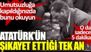 Umutsuzluğa kapıldığınızda Atatürk'ün bu anısını okuyun