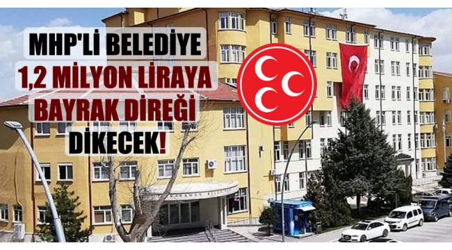 MHP'li belediye 1,2 milyon liraya bayrak direği dikecek!