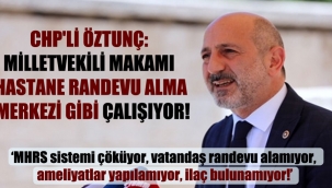 CHP'li Öztunç: Milletvekili makamı hastane randevu alma merkezi gibi çalışıyor!