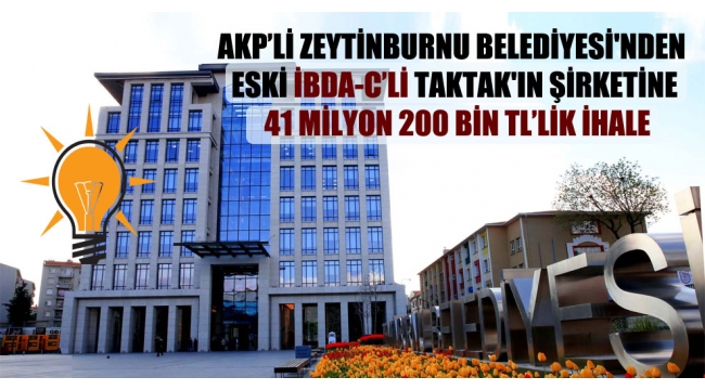 AKP'li Zeytinburnu Belediyesi'nden eski İBDA-C'li Taktak'ın şirketine 41 milyon 200 bin TL'lik ihale