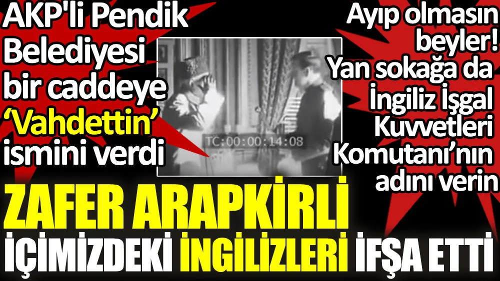  AKPli belediye caddeye Vahdettin adını verdi. Ayıp olmasın beyler bir caddeye de İşgal Kuvvetleri Komutanının adını verin