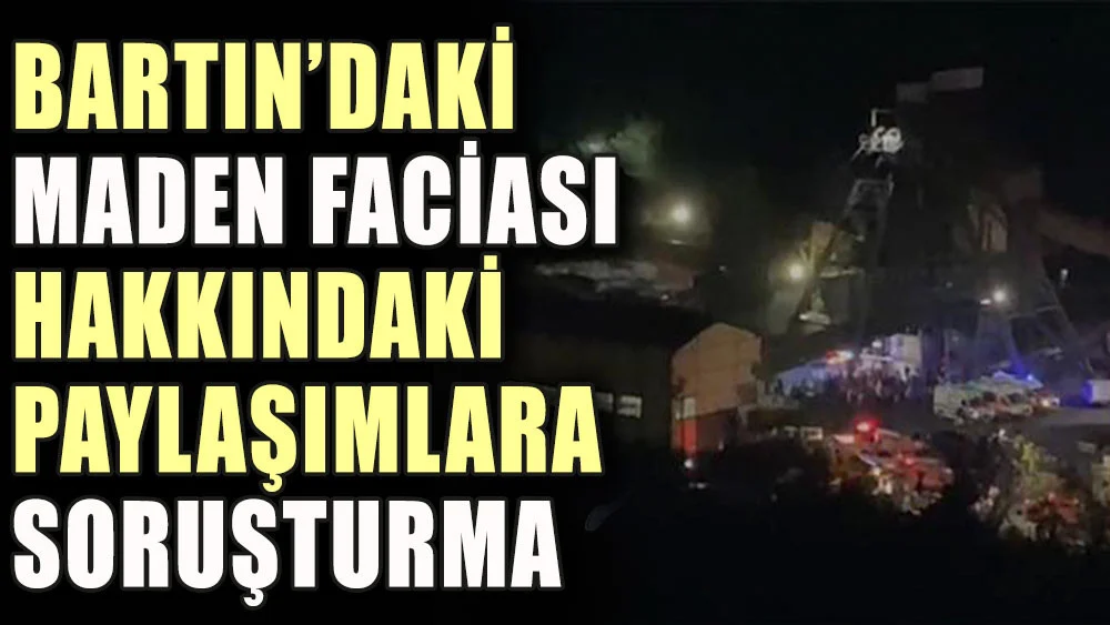 Bartın'daki maden faciasıyla ilgili paylaşımlara soruşturma