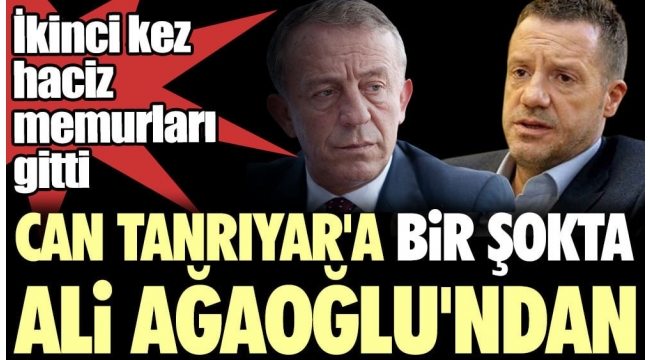 Can Tanrıyara bir şokta Ali Ağaoğlundan. İkinci kez haciz memurları gitti