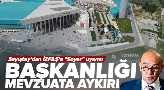 İZFAŞ'ı denetleyen Sayıştaydan çarpıcı tespit: Tunç Soyerin başkanlığı mevzuata aykırı!. 