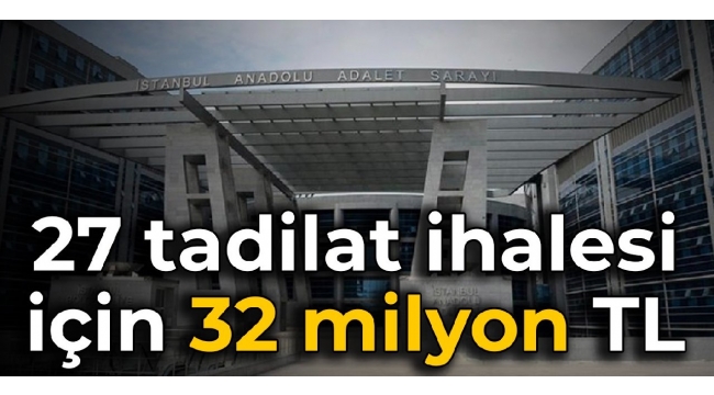 Anadolu Adalet Sarayı'nın 27 tadilat ihalesi için 32 milyon TL
