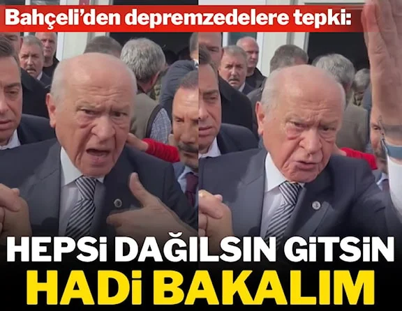 Bahçeli'den depremzedelere tepki: Hepsi dağılsın gitsin, hadi bakalım