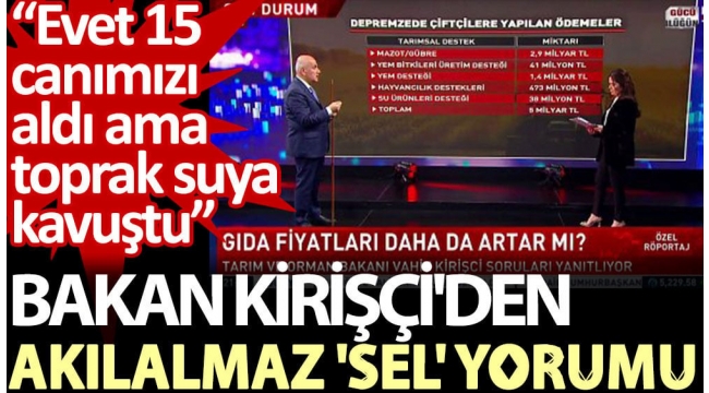 Bakan Kirişçi'den akılalmaz 'sel' yorumu: Evet 15 canımızı aldı ama toprak suya kavuştu
