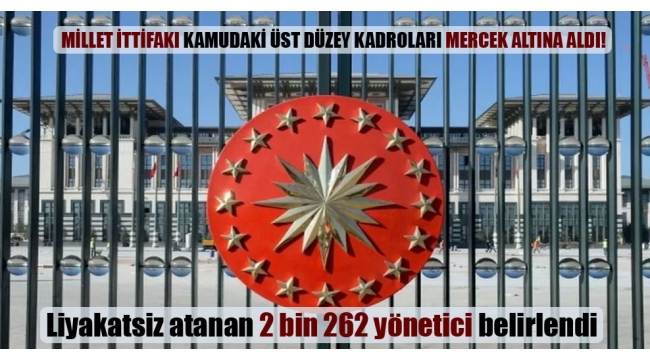 Millet İttifakı kamudaki üst düzey kadroları mercek altına aldı!