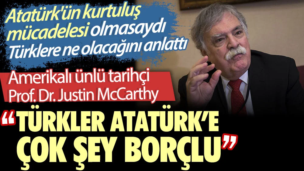 Amerikalı ünlü tarihçi Prof. Dr. Justin Atatürk'ün kurtuluş mücadelesi olmasaydı Türklere ne olacağını anlattı