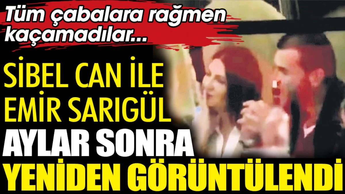 Emir Sarıgül ve Sibel Can aylar sonra yeniden görüntülendi. Kameralardan kaçamadılar