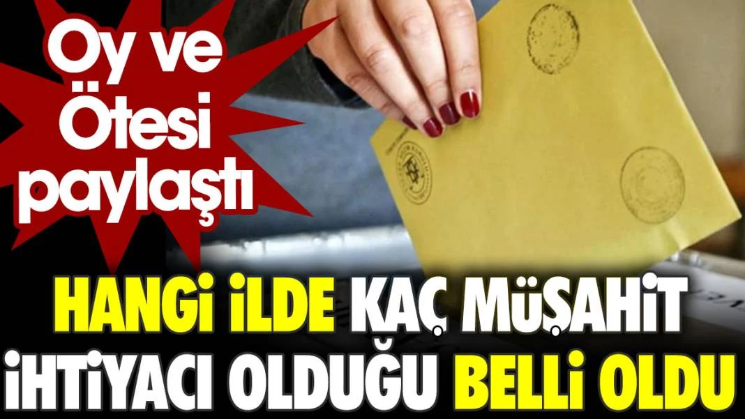 Hangi ilde kaç müşahit ihtiyacı olduğu belli oldu. Oy ve Ötesi paylaştı
