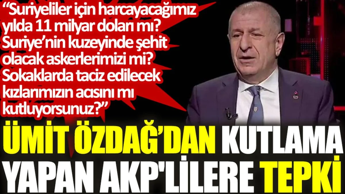 Ümit Özdağ'dan kutlama yapan AKP'lilere tepki: Sokaklarda taciz edilecek kızlarımızın acısını mı kutluyorsunuz?