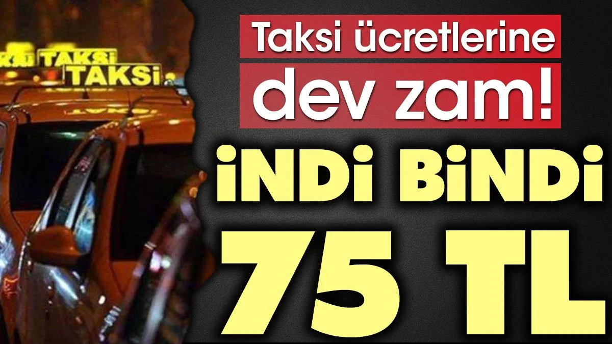 Taksi ücretlerine dev zam! İndi bindi 75 TL