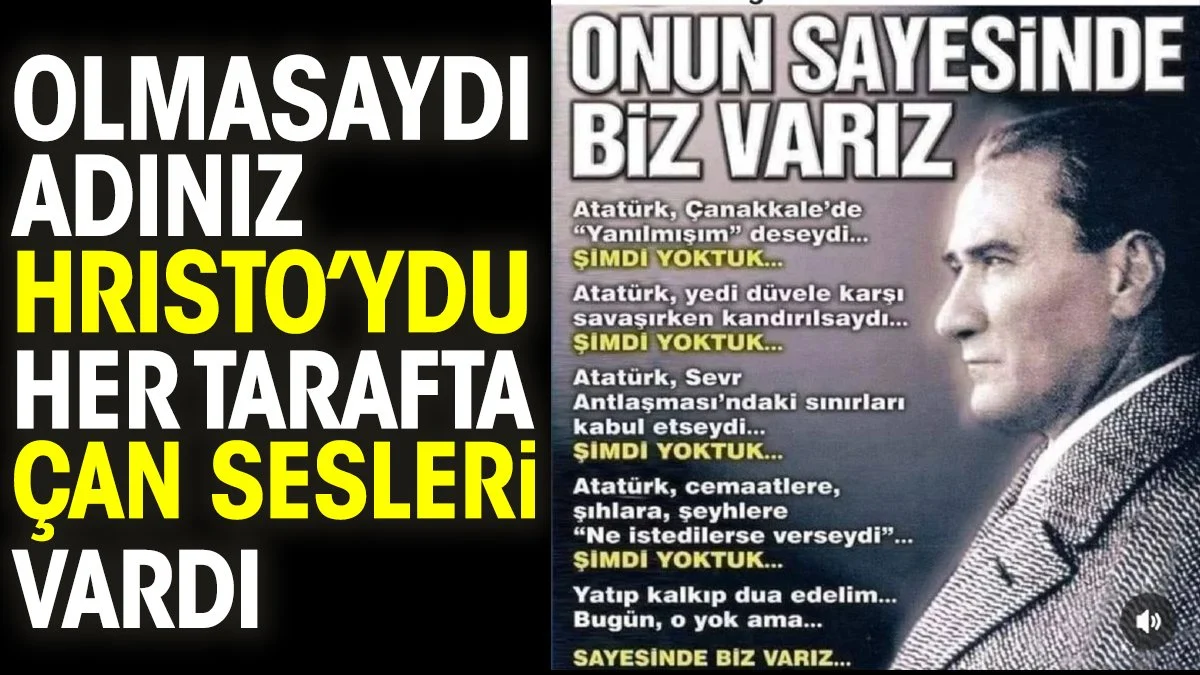 Atatürk olmasaydı adınız Hristo'ydu her tarafta çan sesleri vardı