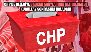 CHP'de belediye başkan adaylarının belirlenmesi kurultay sonrasına kalacak!
