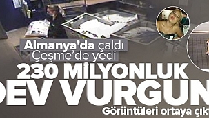 Almanya'da çaldı Çeşme'de yedi! 230 milyonluk vurgun.