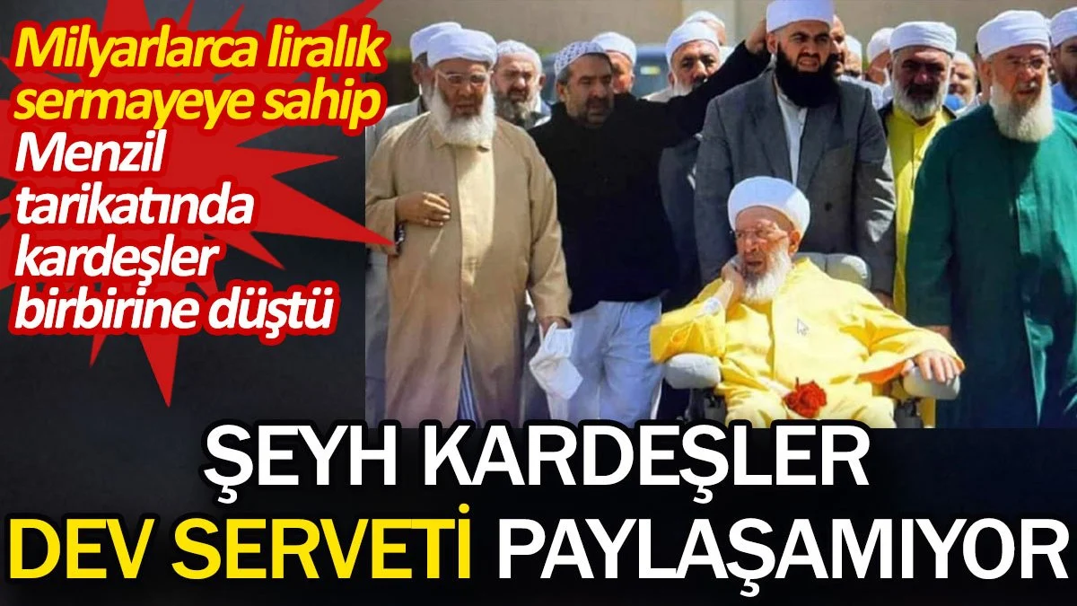 Menzil tarikatında şeyh kardeşler dev serveti paylaşamıyor 