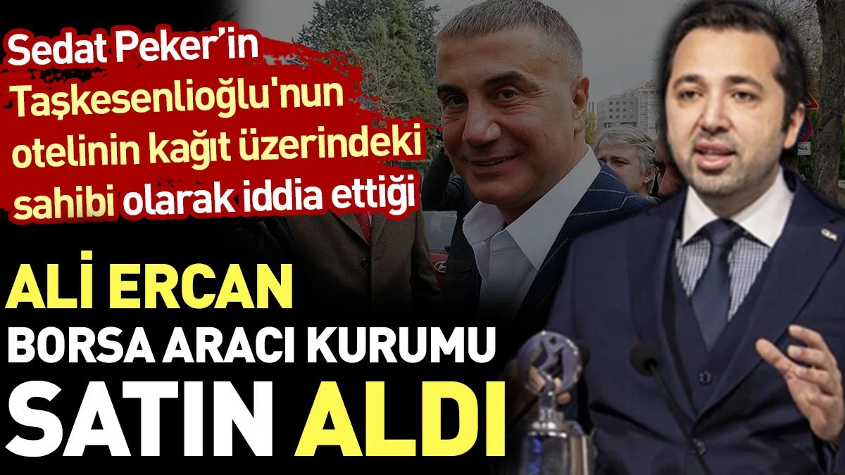 Sedat Peker'in Taşkesenlioğlu'nun otelinin kağıt üzerindeki sahibi olarak iddia ettiği Ali Ercan borsa aracı kurumu satın aldı
