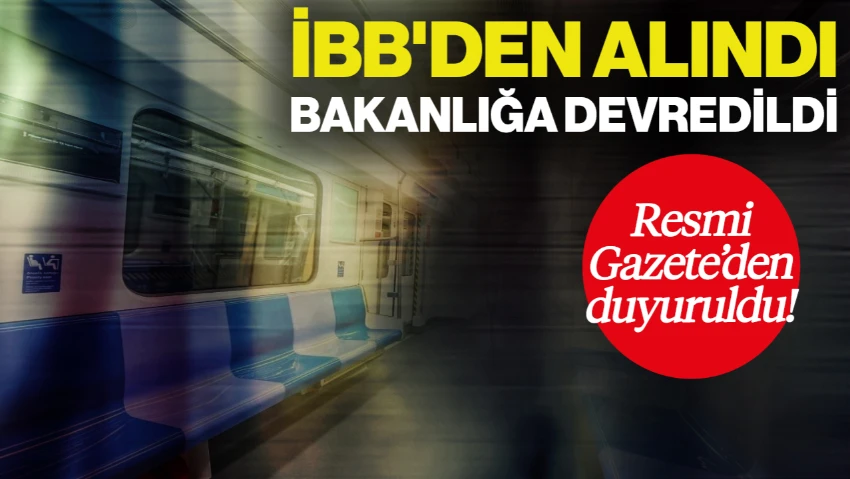 Ulaştırma Bakanlığı'ndan İBB Kararı! O Projeyi Devraldılar: Resmi Gazete'den Duyuruldu