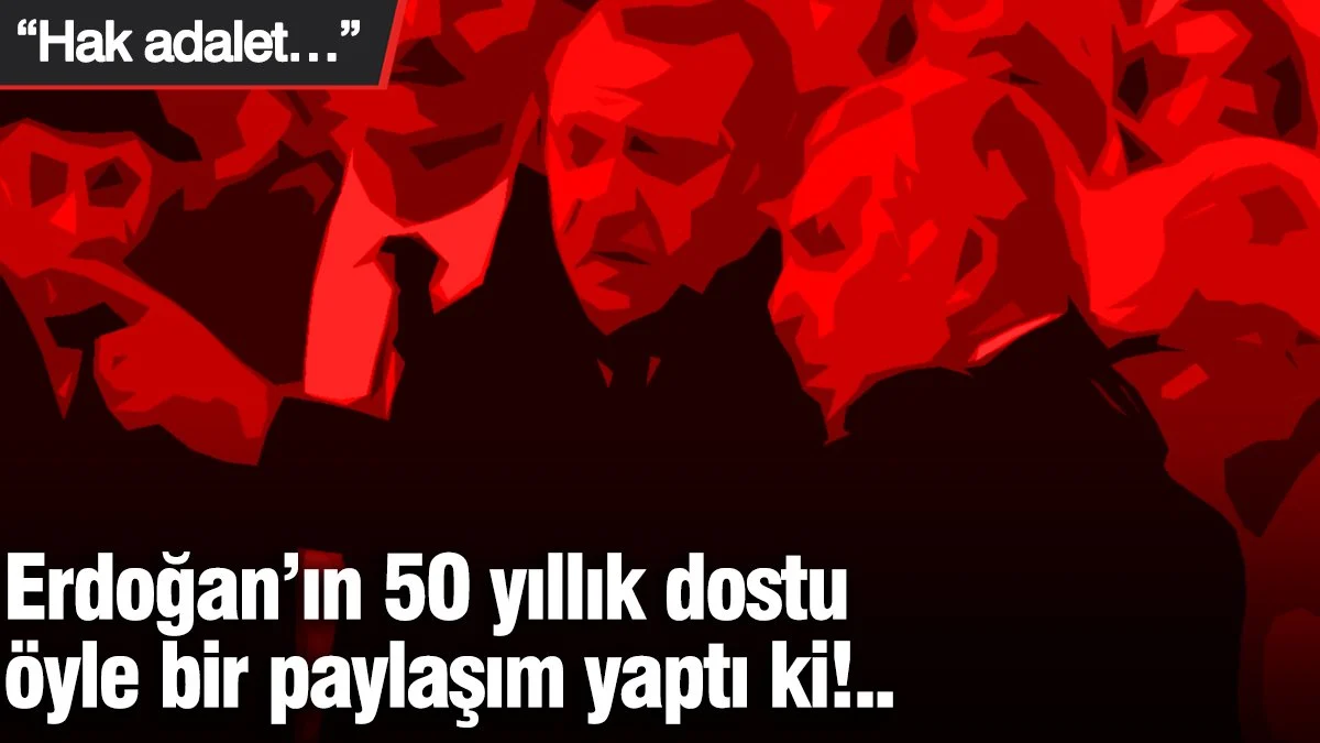 Erdoğan'ın 50 yıllık dostu öyle bir paylaşım yaptı ki!.. "Hak, adalet..."