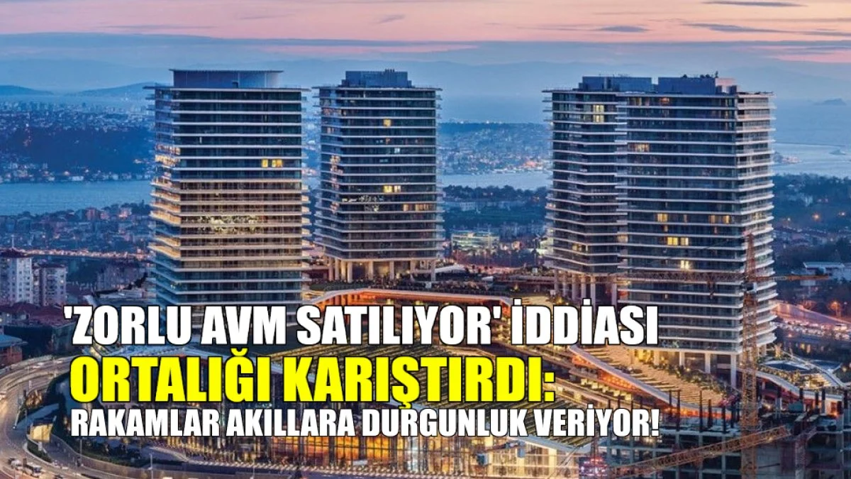 Bomba iddia: Zorlu Holding, Zorlu Center'i satışa mı çıkarıyor?