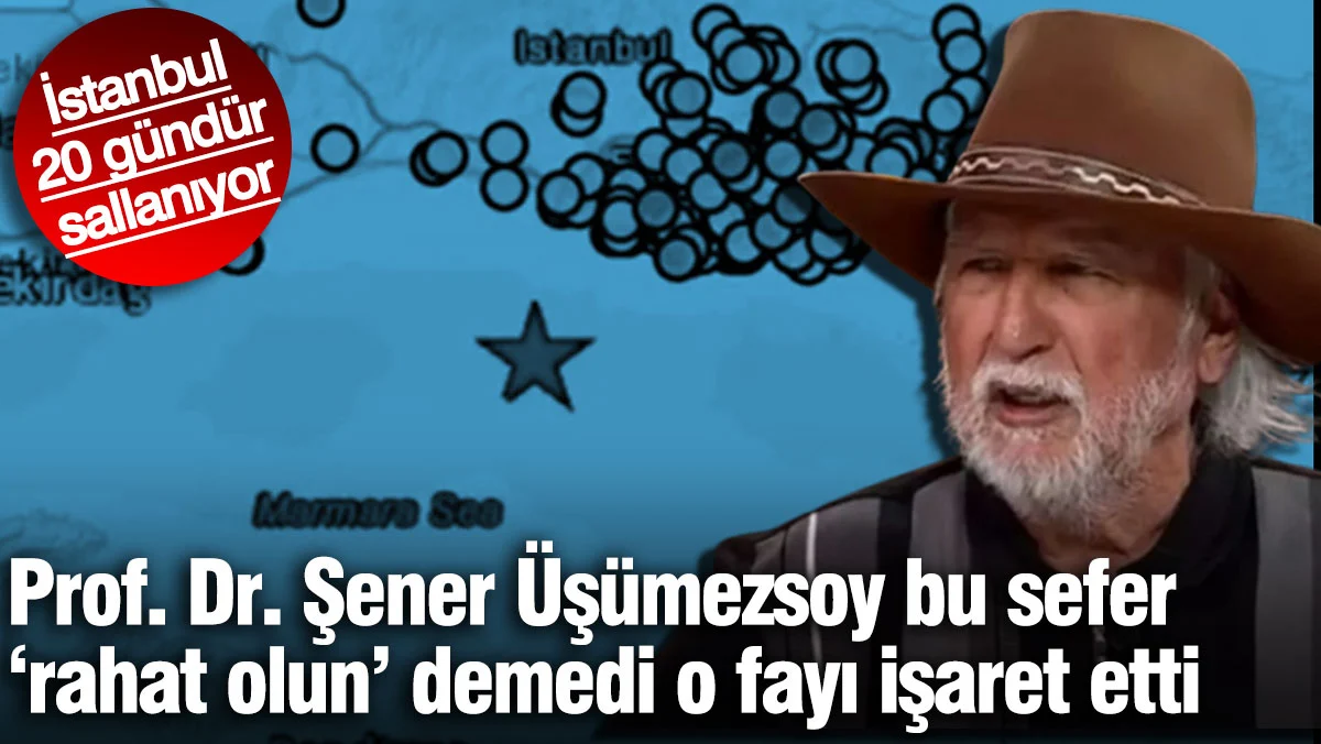 Prof. Dr. Şener Üşümezsoy bu sefer 'rahat olun' demedi o fayı işaret etti