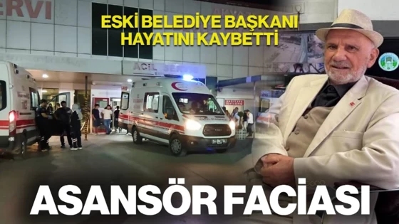Asansör Faciası: Eski Belediye Başkanı Hayatını Kaybetti 