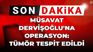 Müsavat Dervişoğlu'na operasyon: Tümör tespit edildi