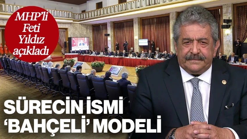 MHP'li Feti Yıldız Açıkladı: Sürecin İsmi 'Bahçeli Modeli'