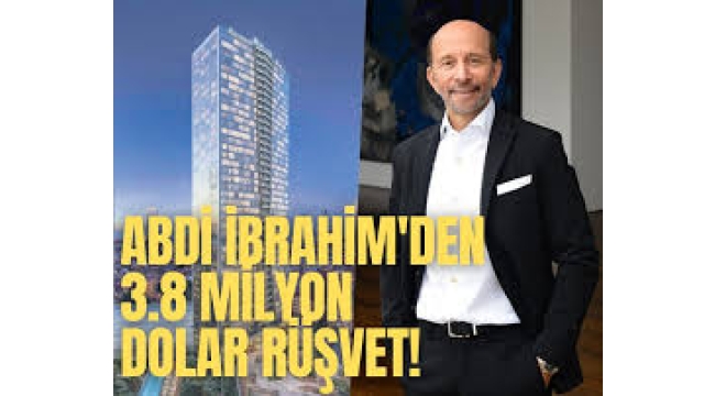 Abdi İbrahim'den 3.8 milyon dolar rüşvet!
