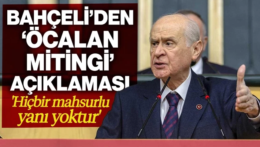 Bahçeli'den 'Öcalan Mitingi' Açıklaması: 'Hiçbir Mahsurlu Yanı Yoktur'