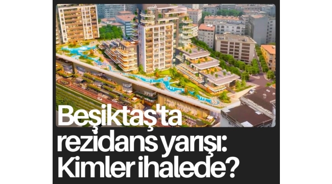 Beşiktaş'ta rezidans yarışı: Kimler ihalede?