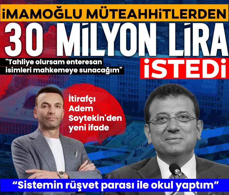 İtirafçı Adem Soytekin'den yeni ifade! İmamoğlu müteahhitlerden 30 milyon lira istedi
