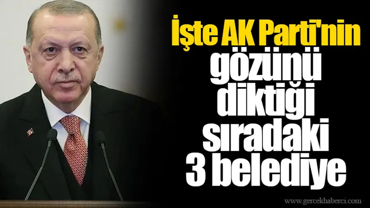 İşte AK Parti'nin gözünü diktiği sıradaki 3 belediye