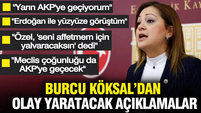 Burcu Köksal dan olay yaratacak sözler: Erdoğan'la yüzyüze görüştüm yarın AKP'ye geçiyorum