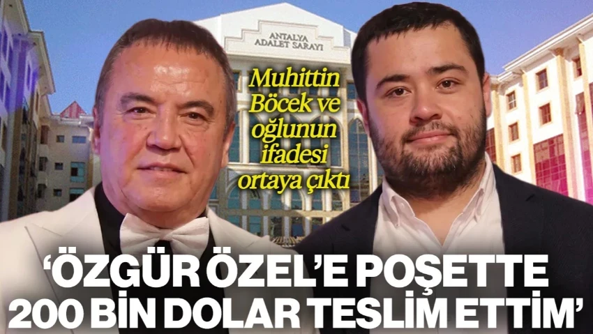 Muhittin Böcek ile Oğlu Mustafa Gökhan Böcek'in İfadesi Ortaya Çıktı: 'Özgür Özel'e Poşette 200 Bin Dolar Teslim Ettim'